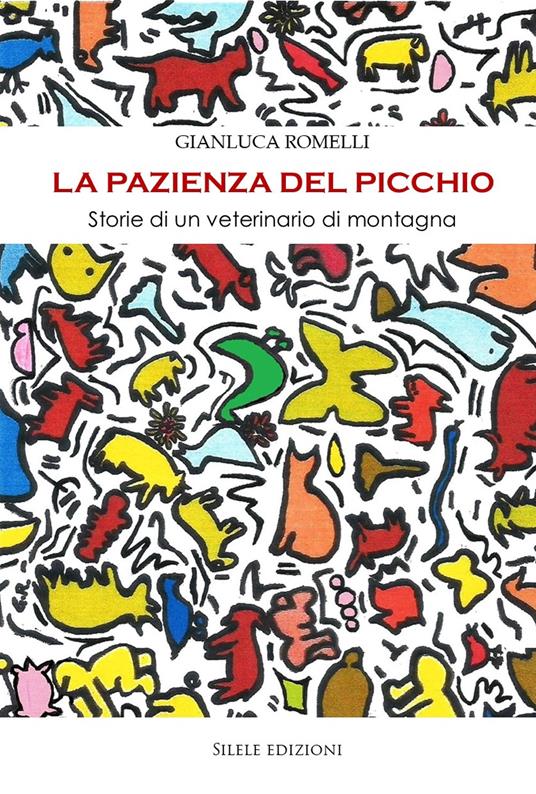 La pazienza del picchio. Storie di un veterinario di montagna - Gianluca Romelli - copertina