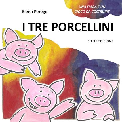 I tre porcellini. Una fiaba e un gioco da costruire. Ediz. illustrata - Elena Perego - copertina