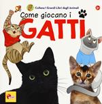 Come giocano i gatti. I grandi libri degli animali. Ediz. a colori