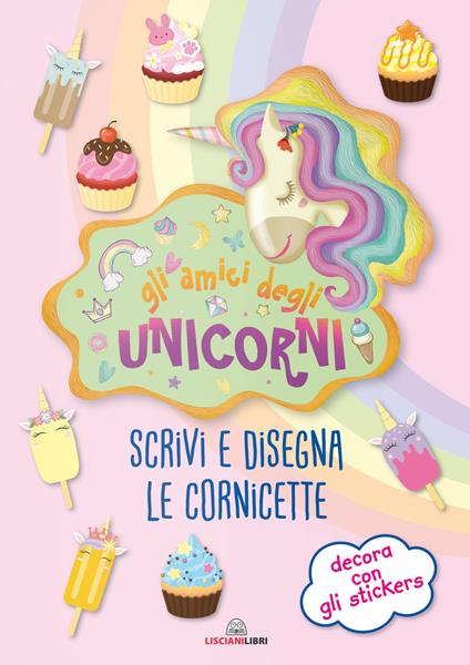 Gli amici degli unicorni. Scrivi e disegna le cornicette. I libri degli unicorni. Con adesivi. Ediz. a colori - copertina