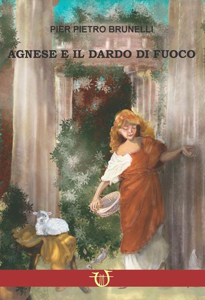 Agnese e il dardo di fuoco. Amore e persecuzione sotto Diocleziano - Pier Pietro Brunelli - copertina