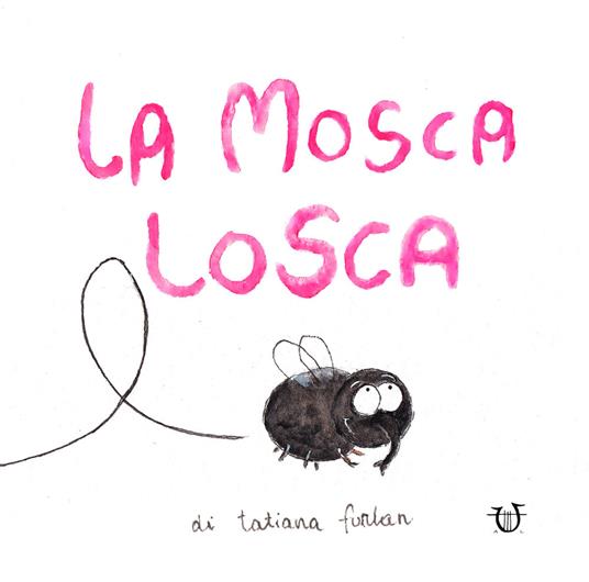 La mosca losca. Ediz. a colori - Tatiana Furlan - copertina
