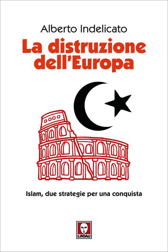 La distruzione dell'Europa. Islam, due strategie per una conquista - Alberto Indelicato - ebook
