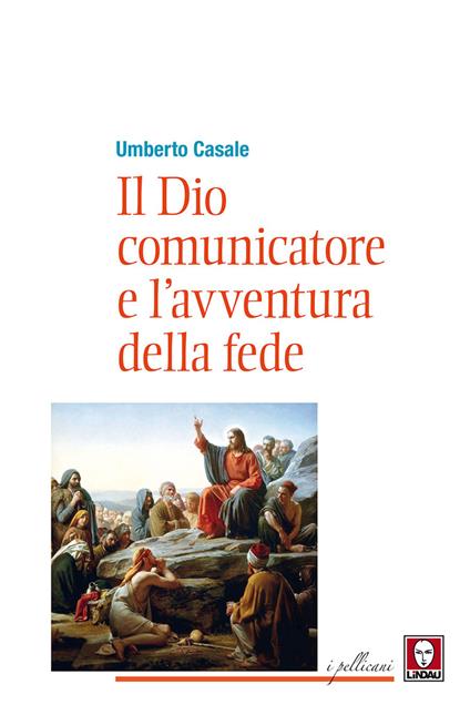 Il Dio comunicatore e l'avventura della fede. Saggio di teologia fondamentale - Umberto Casale - copertina