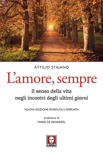 L' amore, sempre. Il senso della vita negli incontri degli ultimi giorni. Nuova ediz. - Attilio Stajano - copertina