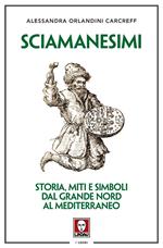 Sciamanesimi. Storia, miti e simboli dal Grande Nord al Mediterraneo