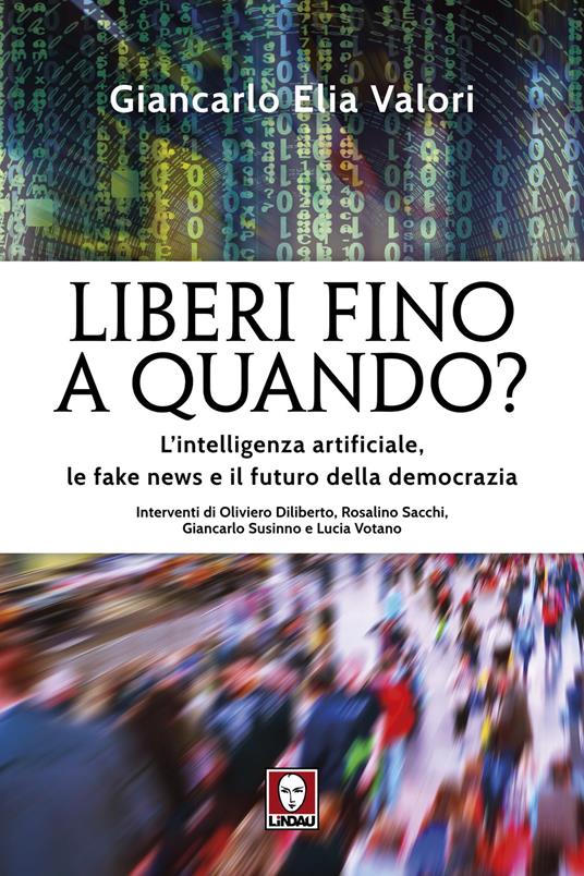 Liberi fino a quando? L'intelligenza artificiale, le fake news e il futuro della democrazia - Giancarlo Elia Valori - copertina