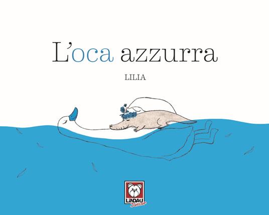L' oca azzurra. Ediz. a colori - Lilia - copertina