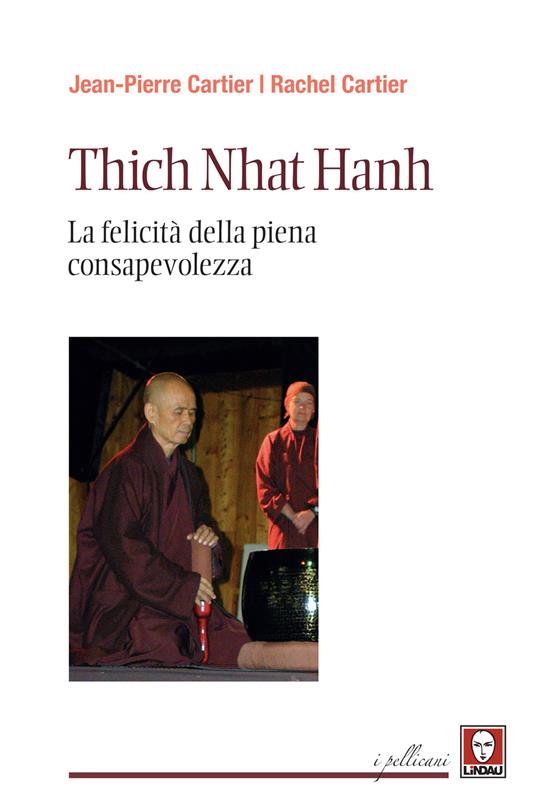 Thich Nhat Hanh. La felicità della Piena Consapevolezza - Jean-Pierre Cartier,Rachel Cartier - copertina