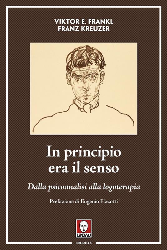 In principio era il senso. Dalla psicoanalisi alla logoterapia - Viktor E. Frankl,Franz Kreuzer,Eugenio Fizzotti,Maria Claudia Murara - ebook
