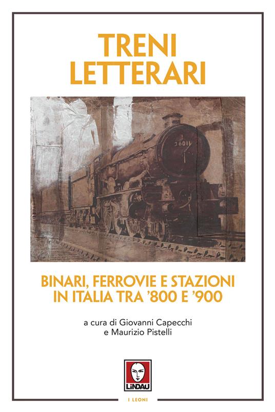Treni letterari. Binari, ferrovie e stazioni in Italia tra '800 e '900 - copertina