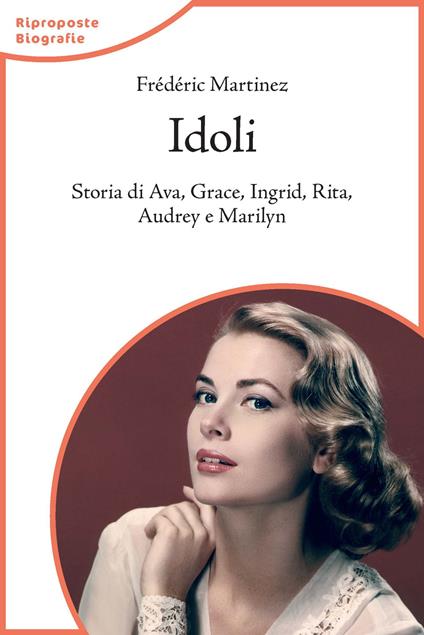 Idoli. Storia di Ava, Grace, Ingrid, Rita, Audrey e Marilyn - Frédéric Martinez - copertina