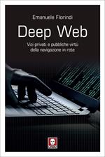 Deep web. Vizi privati e pubbliche virtù della navigazione in rete