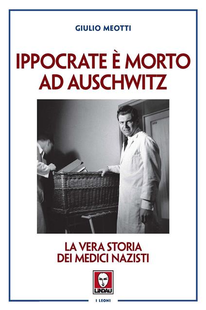 Ippocrate è morto ad Auschwitz. La vera storia dei medici nazisti - Giulio Meotti - copertina
