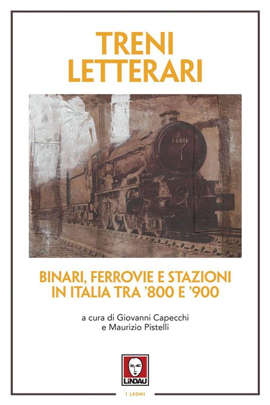 Treni letterari. Binari, ferrovie e stazioni in Italia tra '800 e '900 - Giovanni Capecchi,Maurizio Pistelli - ebook