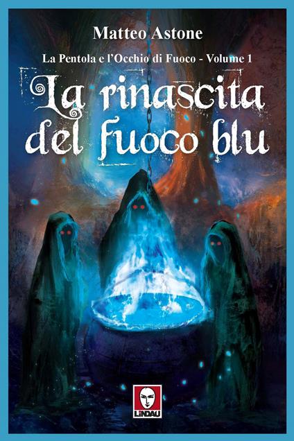 La rinascita del fuoco blu. La Pentola e l'Occhio di Fuoco. Vol. 1 - Matteo Astone - copertina