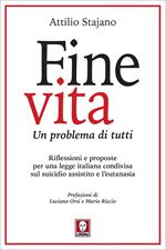 Fine vita. Un problema di tutti. Riflessioni e proposte per una legge italiana condivisa sul suicidio assistito e l'eutanasia