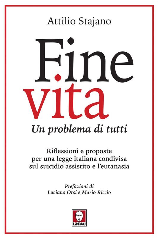 Fine vita. Un problema di tutti. Riflessioni e proposte per una legge italiana condivisa sul suicidio assistito e l'eutanasia - Attilio Stajano - ebook