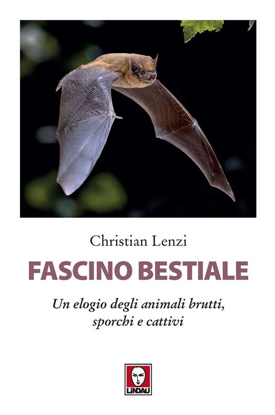 Fascino bestiale. Un elogio degli animali brutti, sporchi e cattivi - Christian Lenzi - copertina