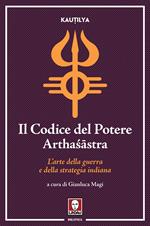 Il codice del potere. Artha??stra. L'arte della guerra e della strategia indiana