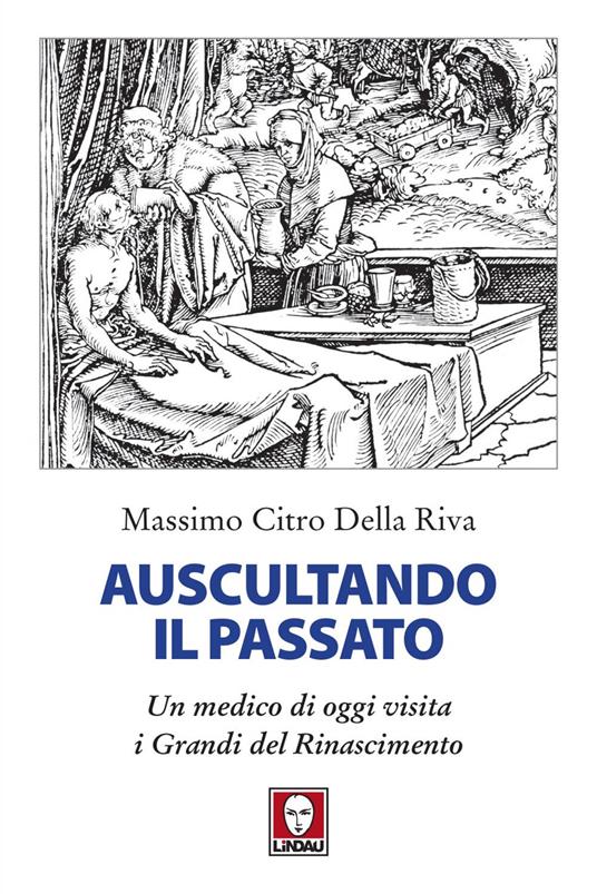 Auscultando il passato. Un medico di oggi visita i grandi del Rinascimento - Citro Della Riva Massimo - ebook