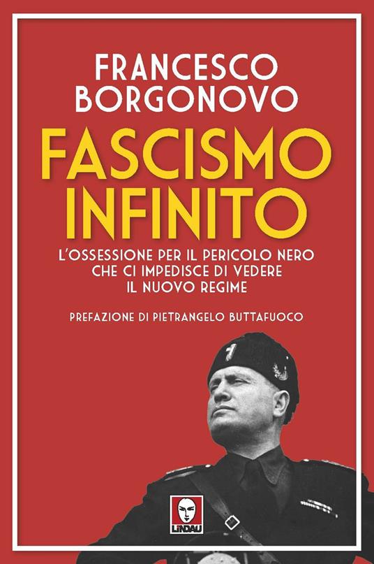 Fascismo infinito. L'ossessione per il pericolo nero che ci impedisce di vedere il nuovo regime - Francesco Borgonovo - copertina