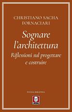 Sognare l'architettura. Riflessioni sul progettare e costruire