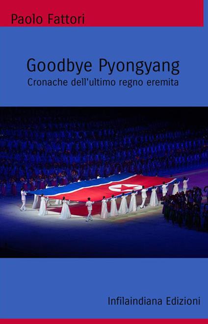Goodbye Pyongyang. Cronache dell'ultimo regno eremita - Paolo Fattori - copertina