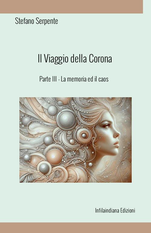 La memoria ed il caos. Il viaggio della corona. Ediz. integrale. Vol. 3 - Stefano Serpente - copertina