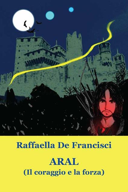 Aral. (Il coraggio e la forza) - Raffaella De Francisci - copertina
