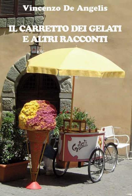Il carretto dei gelati e altri racconti - Vincenzo De Angelis - copertina