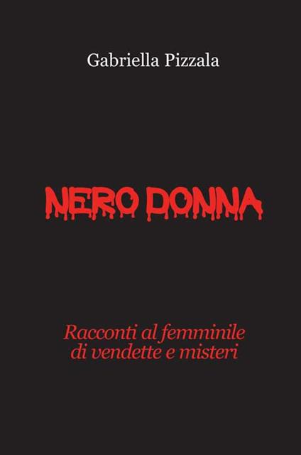 Nero donna. Racconti al femminile di vendette e misteri - Gabriella Pizzala - copertina