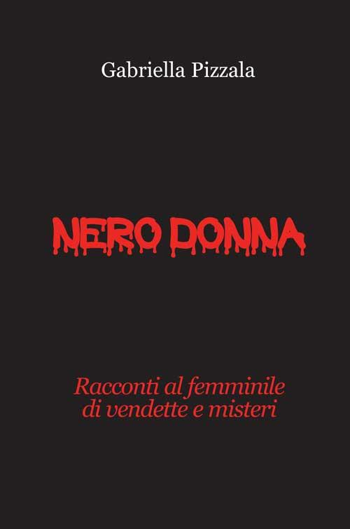 Nero donna. Racconti al femminile di vendette e misteri - Gabriella Pizzala - copertina