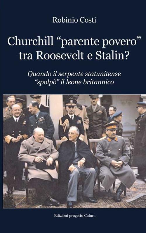 Churchill «parente povero» tra Roosevelt e Stalin. Quando il serpente statunitense «spolpò» il leone britannico - Robinio Costi - copertina