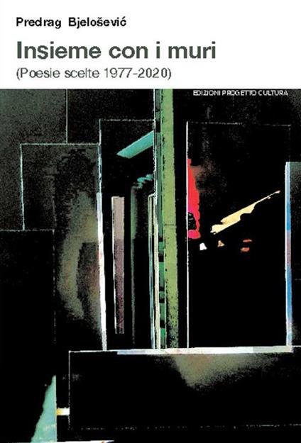 Insieme con i muri (Poesie scelte 1977-2020) - Predrag Bjelosevic - copertina