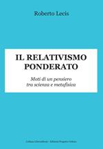 Il relativismo ponderato. Moti di un pensiero tra scienza e metafisica