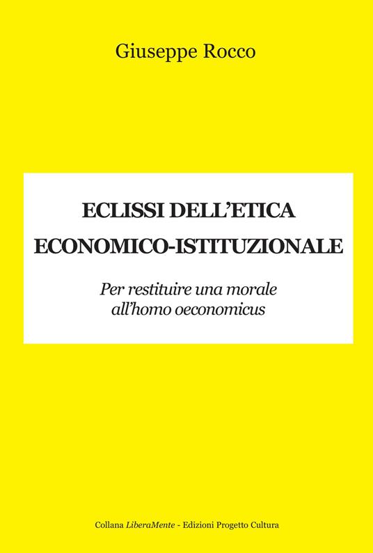 Eclissi dell'etica economico-istituzionale. Per restituire una morale all'homo oeconimicus - Giuseppe Rocco - copertina