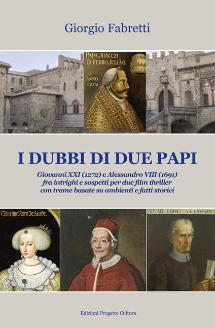 I dubbi di due Papi. Giovanni XXI (1272) e Alessandro VIII (1691) fra intrighi e sospetti per due film thriller con trame basate su ambienti e fatti storici - Giorgio Fabretti - copertina