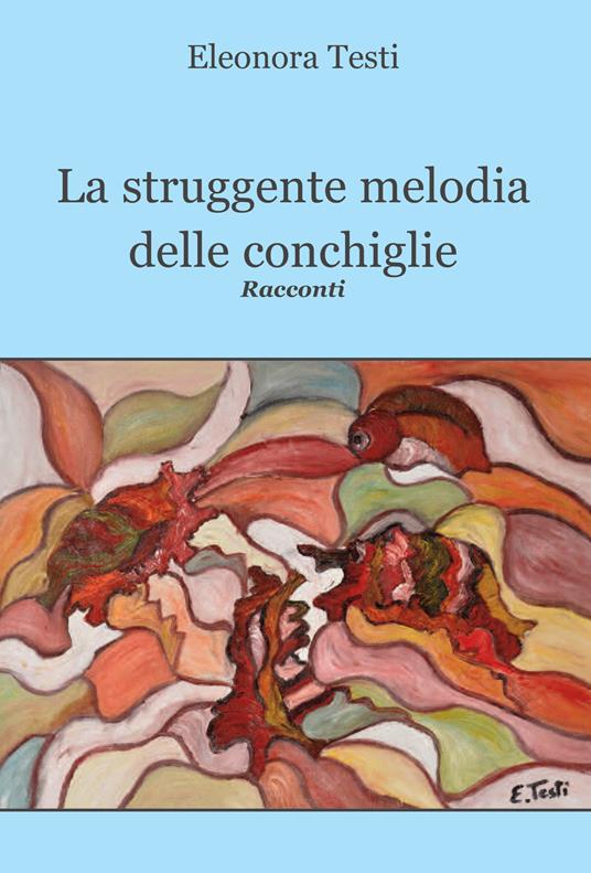 La struggente melodia delle conchiglie - Eleonora Testi - copertina