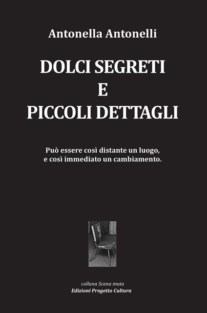 Dolci segreti e piccoli dettagli - Antonella Antonelli - copertina