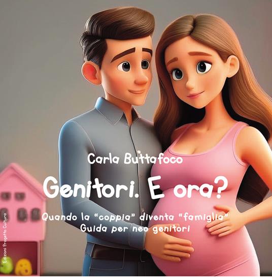 Genitori. E ora? Quando la «coppia» diventa «famiglia». Guida per neo genitori - Carla Buttafoco - copertina