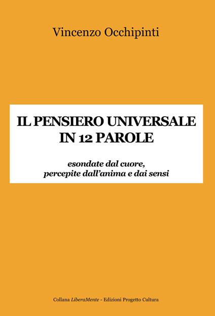 Il pensiero universale in 12 parole. Esondate dal cuore, percepite dall'anima e dai sensi - Vincenzo Occhipinti - copertina