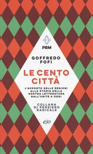 Le cento città. L'apporto delle regioni alla storia della nostra letteratura dall'Unità a oggi