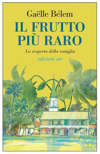 Il frutto più raro. La scoperta della vaniglia - Gaëlle Bélem - ebook