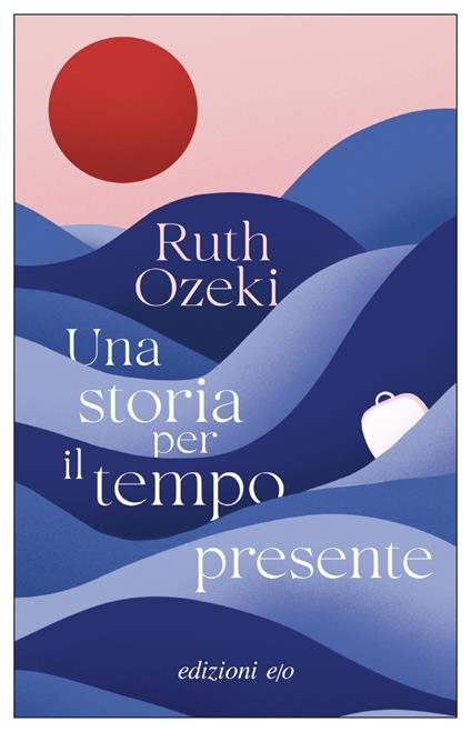 Una storia per il tempo presente - Ruth Ozeki,Tiziana Lo Porto - ebook