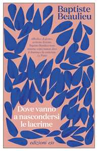 Libro Dove vanno a nascondersi le lacrime Baptiste Beaulieu