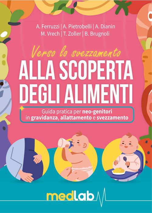 Manuale dello svezzamento. Alla scoperta degli alimenti. Guida pratica per neo-genitori in gravidanza, allattamento e svezzamento - A. Ferruzzi,A. Pietrobelli,A. Dianin - copertina