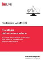 Psicologia della comunicazione. Verso una competenza comunicativa nelle relazioni interpersonali. Manuale introduttivo