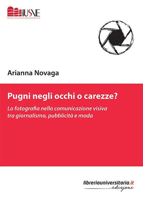 Pugni negli occhi o carezze? La fotografia nella comunicazione visiva tra giornalismo, pubblicità e moda - Arianna Novaga - copertina