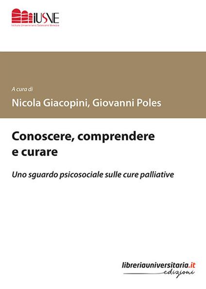 Conoscere, comprendere e curare. Uno sguardo psicosociale sulle cure palliative - Nicola Giacopini,Giovanni Poles - copertina